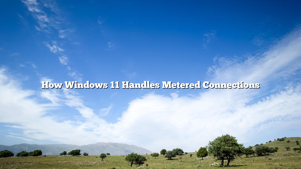 How Windows 11 Handles Metered Connections