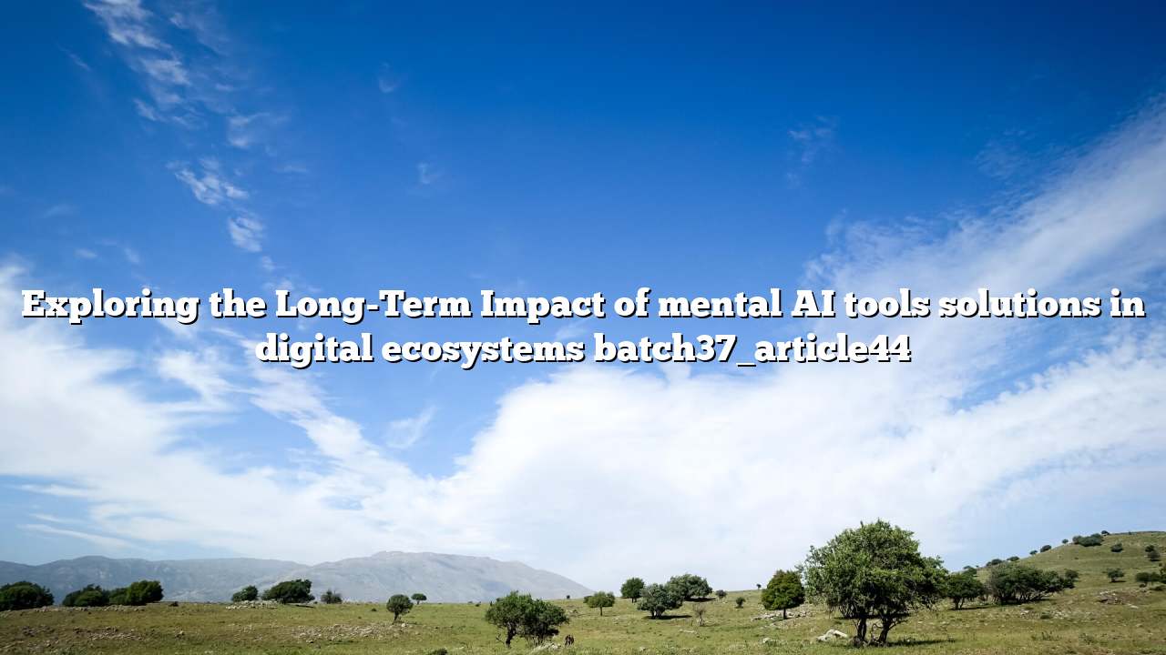 Exploring the Long-Term Impact of mental AI tools solutions in digital ecosystems batch37_article44