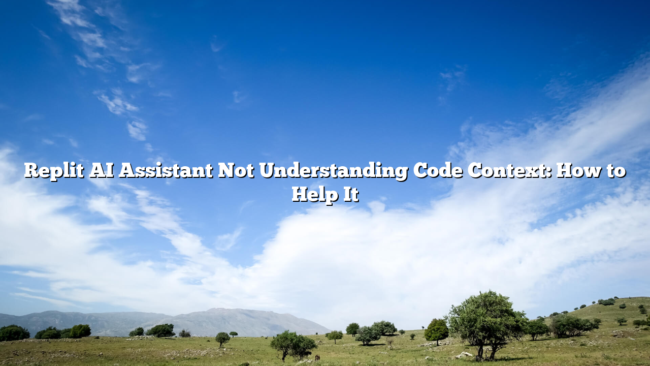 Replit AI Assistant Not Understanding Code Context: How to Help It